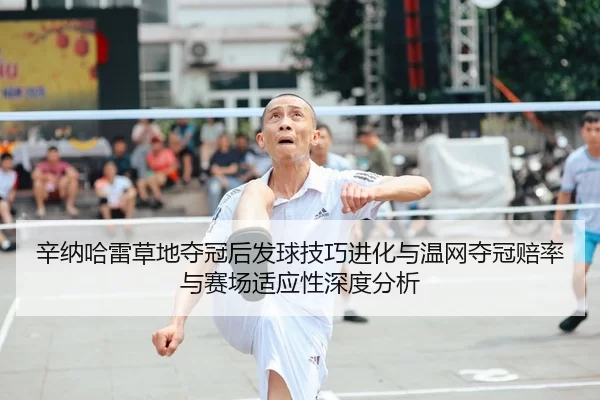 辛纳哈雷草地夺冠后发球技巧进化与温网夺冠赔率与赛场适应性深度分析
